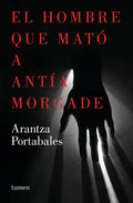 El Hombre Que Mató a Antía Morgade / The Man Who Killed Antía Morgade - Paperback