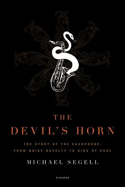 The Devil's Horn: The Story of the Saxophone, from Noisy Novelty to King of Cool - Paperback