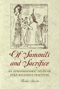 Of Summits and Sacrifice: An Ethnohistoric Study of Inka Religious Practices - Paperback