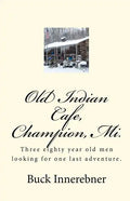 Old Indian Cafe, Champion, Mi.: Three eighty year old men looking for one last adventure. - Paperback