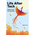 Life After Tech (printed by Ingram Spark): Redefine Yourself and Discover New Work Opportunities - Paperback