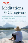 AARP Meditations for Caregivers: Practical, Emotional, and Spiritual Support for You and Your Family - Paperback