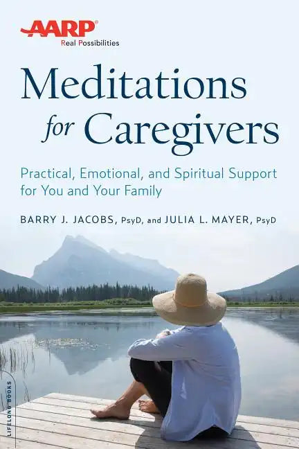AARP Meditations for Caregivers: Practical, Emotional, and Spiritual Support for You and Your Family - Paperback