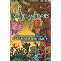 Interplanetaries: The Complete Interplanetary Tales of Clark Ashton Smith - Paperback