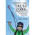 From Comfort Zone to Trust Zone: How Jesus Urges us to take Leaps of Faith for His Kingdom - Paperback