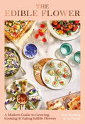 The Edible Flower: A Modern Guide to Growing, Cooking and Eating Edible Flowers - Hardcover