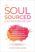 The Soul-Sourced Entrepreneur: An Unconventional Success Plan for the Highly Creative, Secretly Sensitive, and Wildly Ambitious - Hardcover
