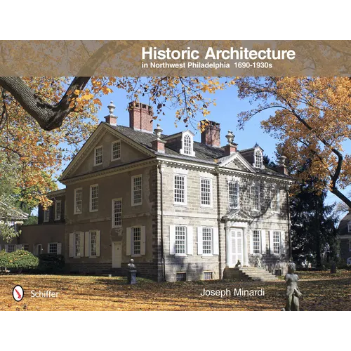 Historic Architecture in Northwest Philadelphia: 1690 to 1930s: 1690 to 1930s - Hardcover