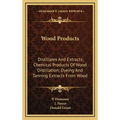 Wood Products: Distillates and Extracts; Chemical Products of Wood Distillation; Dyeing and Tanning Extracts from Wood - Hardcover