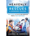 Heavenly Rescues and Answered Prayers: True Stories of Faith and Miracles from a First Responder - Paperback