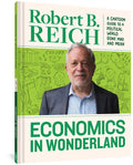 Economics in Wonderland: Robert Reich's Cartoon Guide to a Political World Gone Mad and Mean - Hardcover
