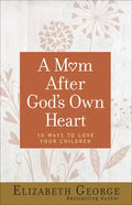 A Mom After God's Own Heart: 10 Ways to Love Your Children - Paperback