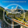The Eco-Conscious Travel Guide: 30 European Rail Adventures to Inspire Your Next Trip - Paperback
