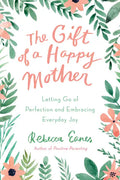 The Gift of a Happy Mother: Letting Go of Perfection and Embracing Everyday Joy - Hardcover
