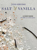 Salt and Vanilla: A Cook's Book of Edible Art with Stories - Hardcover