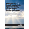 Redesigning the Future of Education in the Light of New Theories, Teaching Methods, Learning, and Research - Paperback