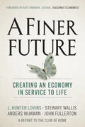 A Finer Future: Creating an Economy in Service to Life - Hardcover