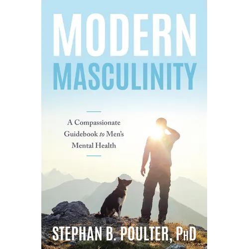Modern Masculinity: A Compassionate Guidebook to Men's Mental Health - Paperback