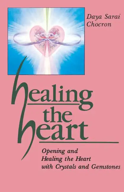 Healing the Heart: Opening and Healing the Heart with Crystals and Gemstones - Paperback