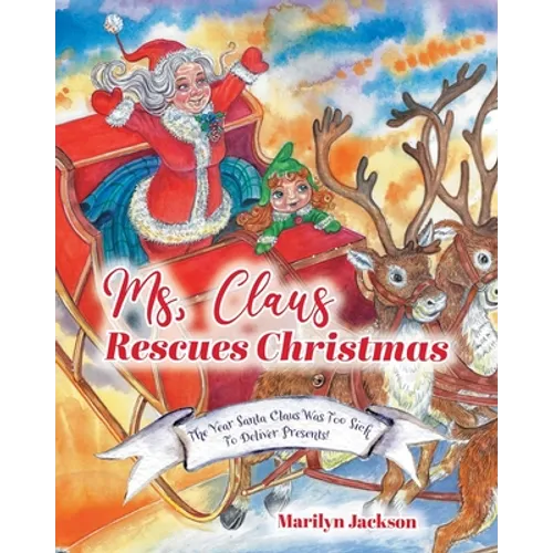 Ms. Claus Rescues Christmas: The Year Santa Claus Was Too Sick To Deliver Presents! - Paperback