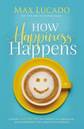How Happiness Happens: Finding Lasting Joy in a World of Comparison, Disappointment, and Unmet Expectations - Paperback