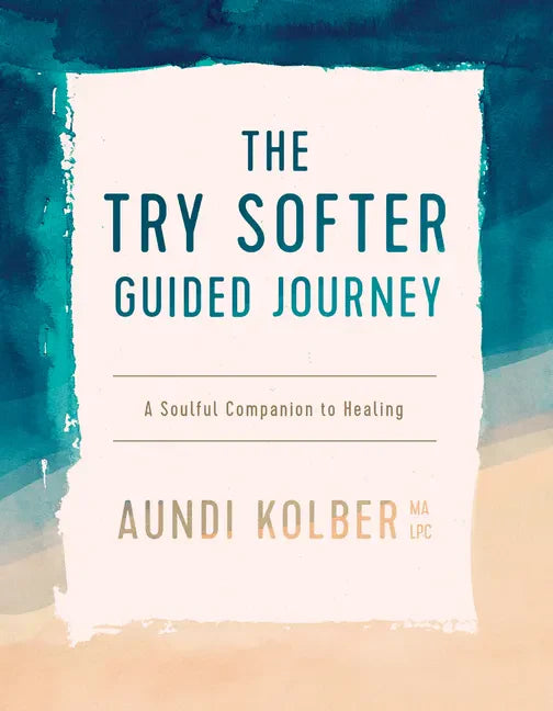 Try Softer Guided Journey: A Soulful Companion to Healing - Paperback