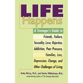 Life Happens: A Teenager's Guide to Friends, Sexuality, Love, Rejection, Addiction, Peer Pressure, Families, Loss, Depression, Change & Other Challeng - Paperback