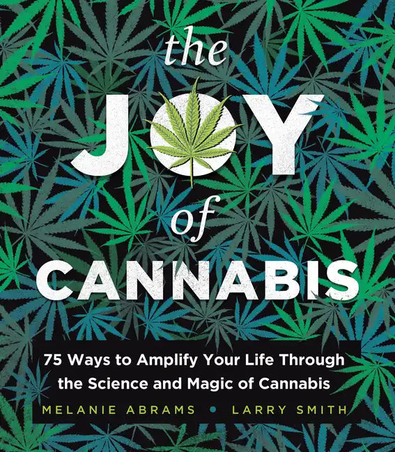 The Joy of Cannabis: 75 Ways to Amplify Your Life Through the Science and Magic of Cannabis - Hardcover