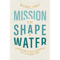 Mission Is the Shape of Water: Learning From the Past to Inform Our Role in the World Today - Paperback