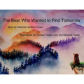 The Bear Who Wanted to Find Tomorrow: A Children's Book About Friendship and Gratitude for Today - Paperback