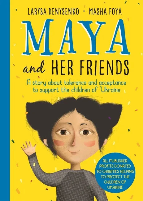 Maya and Her Friends: A Story about Tolerance and Acceptance to Support the Children of Ukraine - Hardcover