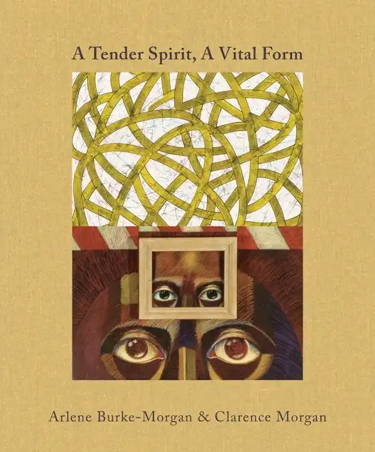 A Tender Spirit, a Vital Form: Arlene Burke-Morgan & Clarence Morgan - Hardcover
