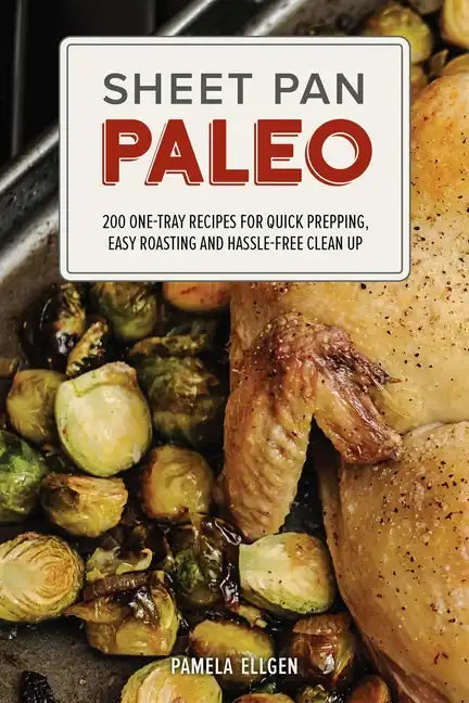 Sheet Pan Paleo: 200 One-Tray Recipes for Quick Prepping, Easy Roasting and Hassle-Free Clean Up - Paperback