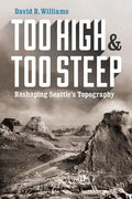 Too High and Too Steep: Reshaping Seattle's Topography - Paperback