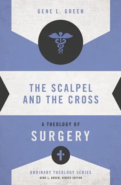 The Scalpel and the Cross: A Theology of Surgery - Paperback