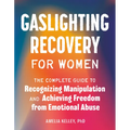 Gaslighting Recovery for Women: The Complete Guide to Recognizing Manipulation and Achieving Freedom from Emotional Abuse - Paperback