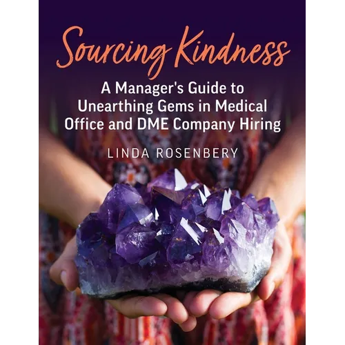 Sourcing Kindness: A Manager's Guide to Unearthing Gems in Medical Office & DME Company Hiring - Paperback