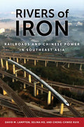Rivers of Iron: Railroads and Chinese Power in Southeast Asia - Hardcover