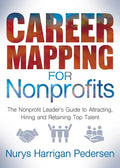 Career Mapping for Nonprofits: The Nonprofits Leader's Guide to Attracting, Hiring, and Retaining Top Talent - Paperback