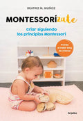Montessorizate: Criar Siguiendo Los Principios Montessori / Montesorrize Your Children's Upbringing - Paperback