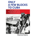 Only a Few Blocks to Cuba: Cold War Refugee Policy, the Cuban Diaspora, and the Transformations of Miami - Hardcover