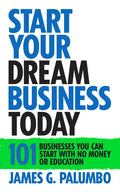 Start Your Dream Business Today: Businesses You Can Start With No Money or Education - Paperback