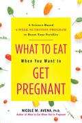 What to Eat When You Want to Get Pregnant: A Science-Based 4-Week Nutrition Program to Boost Your Fertility - Hardcover