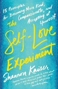 The Self-Love Experiment: Fifteen Principles for Becoming More Kind, Compassionate, and Accepting of Yourself - Paperback