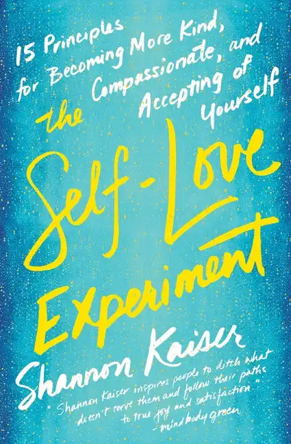 The Self-Love Experiment: Fifteen Principles for Becoming More Kind, Compassionate, and Accepting of Yourself - Paperback