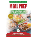 Meal Prep: The Ultimate Beginners Guide to Quick & Easy Weight Loss Meal Prepping Recipes - Healthy Clean Eating To Burn Fat Cook - Paperback