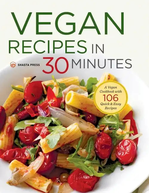 Vegan Recipes in 30 Minutes: A Vegan Cookbook with 106 Quick & Easy Recipes - Hardcover