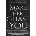 Make Her Chase You: The Simple Strategy to Attract Women, Know What Women Want & Seduction Advice For Night Clubs, Bars, Events, Pick Up & Night Game - Paperback