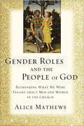 Gender Roles and the People of God: Rethinking What We Were Taught about Men and Women in the Church - Paperback