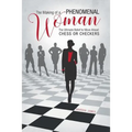 The Making of a Phenomenal Woman: The Ultimate Belief to Move Ahead: Chess or Checkers - Paperback